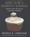 How to Be a Domestic Goddess: Baking and the Art of Comfort Cooking by Nigella Lawson